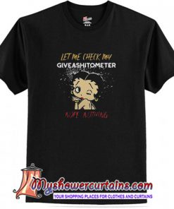 Betty Boop let me check my give ashitometer nope nothingT Shirt (AT1)