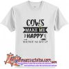 Cows make me happy you not so much T-shirt (AT)