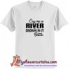 Cry me a river drown in it bitch T Shirt (AT)