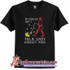 Deadpool my Pikachu and I talk shit about you T-shirt (AT1)