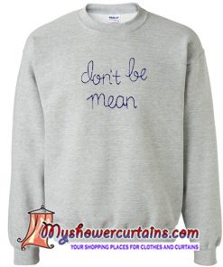 Dont Be Mean Sweatshirt(AT1)
