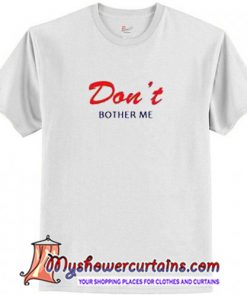 Don't Bother Me T-Shirt (AT)