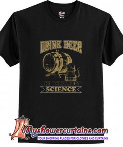 Drink beer and talk science T Shirt (AT)