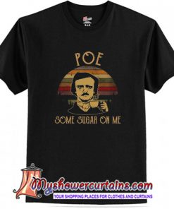 Edgar Allan Poe some sugar on me T Shirt (AT1)