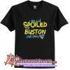 I AM NOT SPOILED MY BUSTON JUST LOVES ME T Shirt (AT)