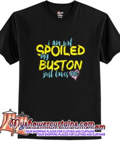 I AM NOT SPOILED MY BUSTON JUST LOVES ME T Shirt (AT)