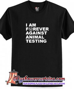 I Am Forever against Animal Testing T Shirt(AT1)