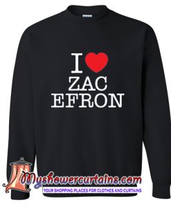 I Love Zac Efron Sweatshirt(AT)