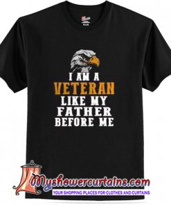 I am a veteran like my father before me T Shirt (AT1)