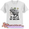 Im Just A Fat Unicorn T Shirt (AT)