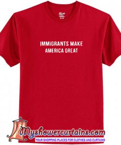 Immigrants Make America Great T-Shirt (AT1)