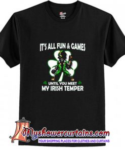 It's all fun and games until you meet my Irish Temper T Shirt (AT)