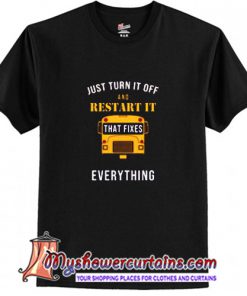 Just turn it off and restart it - that fixes everything T Shirt (AT)