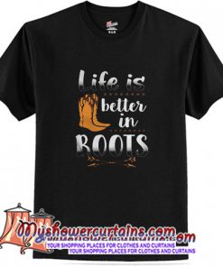Life Is Better In Boots T-shirt (AT)