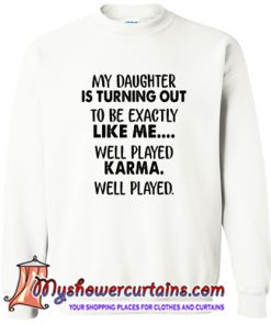 My daughter is turning out to be exactly like me Sweatshirt (AT)