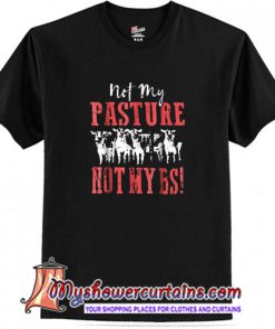 Not My Pasture Not My BS T-Shirt(AT1)