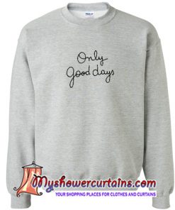 Only Good Days Sweatshirt (AT)