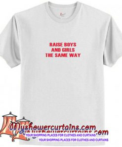 Raise Boys And Girls The Same Way T-Shirt(AT)