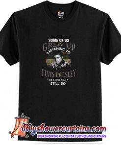 Some of us grew up listening to Elvis Presley T Shirt (AT1)