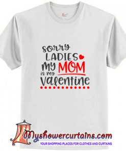 Sorry Ladies My mom Is My Valentine T-Shirt (AT)