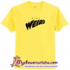 Stay Weird Font T-Shirt (AT)