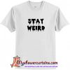 Stay Weird T Shirt(AT1)