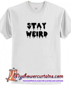 Stay Weird T Shirt(AT1)