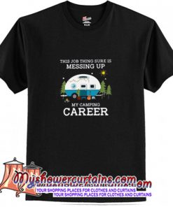 This Job Thing Sure Is Messing Up T Shirt (AT)