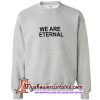 We are eternal Sweatshirt (AT)