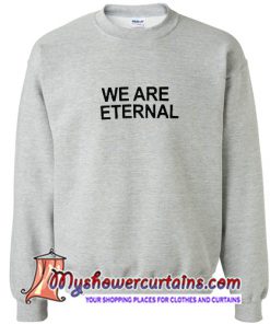 We are eternal Sweatshirt (AT)