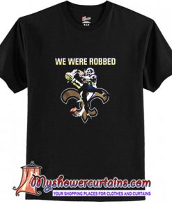 We were robbed Saints T Shirt (AT)
