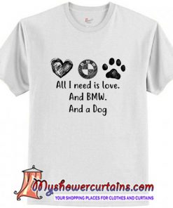 All I Need Is Love And BMW And A Dog T-Shirt (AT)