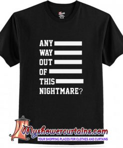 Any Way Out Of This Nightmare T-Shirt (AT)