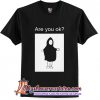 Are You Ok Graphic Trending T Shirt (AT)
