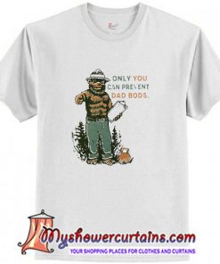 Bear Only You Can Prevent Dad Bods T-Shirt (AT)