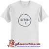 Bitch 1 T Shirt (AT)