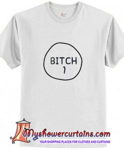 Bitch 1 T Shirt (AT)