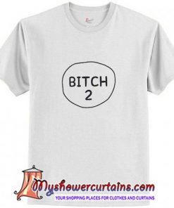 Bitch 2 T Shirt (AT)