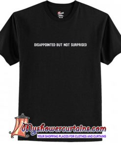 Disappointed But Not Surprised T Shirt (AT)