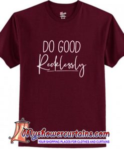 Do Good Recklessly T Shirt (AT)