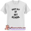 Drop Out Of Art School T-Shirt (AT)