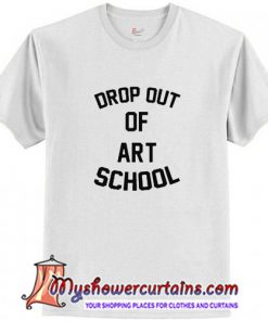Drop Out Of Art School T-Shirt (AT)