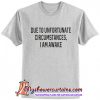 Due to Unfortunate Circumstances I Am Awake Funny T-shirt (AT)