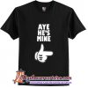 Fashion Couple T Shirt Aye He's Mine T Shirt (AT)