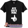 Fashion Couple T Shirt Aye She's Mine T Shirt (AT)