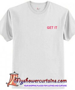 Get It T Shirt (AT)