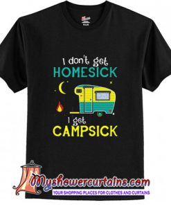 I Dont Get Homesick I Get Campsick T shirt (AT)