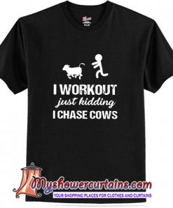 I Workout Just Kidding I Chase Cows T-Shirt (AT)