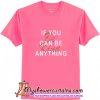 If You Can Be Anything Be Kind T Shirt (AT)