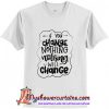 If You Change Nothing T Shirt (AT)